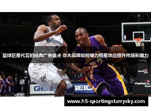 篮球巨星代言的经典广告盘点 各大品牌如何借力明星效应提升市场影响力