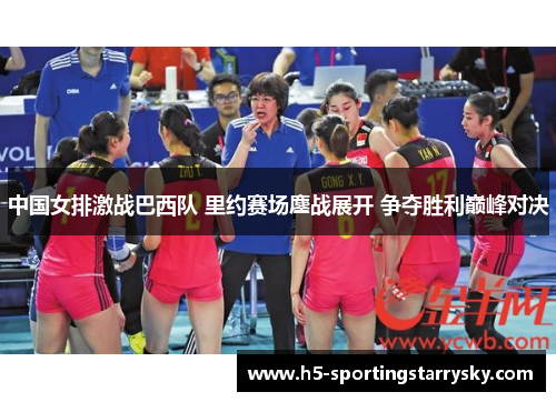 中国女排激战巴西队 里约赛场鏖战展开 争夺胜利巅峰对决